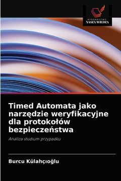portada Timed Automata jako narzędzie weryfikacyjne dla protokolów bezpieczeństwa (en Polaco)