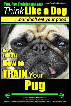 portada Pug, Pug Training AAA AKC Think Like a Dog, But Don't Eat Your Poop!: Pug Breed Expert Training Here's EXACTLY How to Train Your Pug (in English)