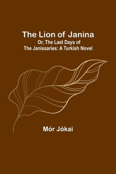 portada The Lion of Janina; Or, The Last Days of the Janissaries: A Turkish Novel