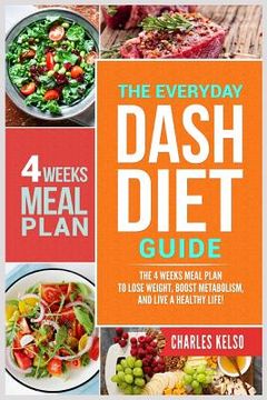 portada The Everyday Dash Diet Guide: The 4 Weeks Meal Plan to Lose Weight, Boost Metabolism, and Live a Healthy Life (en Inglés)