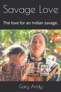 portada Savage Love: The love for an Indian savage. (en Inglés)