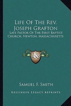 portada life of the rev. joseph grafton: late pastor of the first baptist church, newton, massachusetts (en Inglés)
