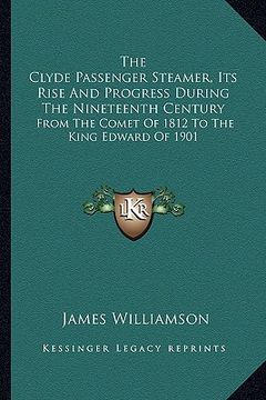 portada the clyde passenger steamer, its rise and progress during the nineteenth century: from the comet of 1812 to the king edward of 1901 (en Inglés)