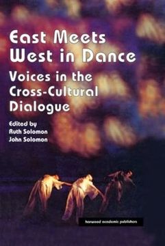 portada East Meets West in Dance: Voices in the Cross-Cultural Dialogue: Voices in a Cross Cultural Dialogue (Choreography and Dance Studies Series) (en Inglés)