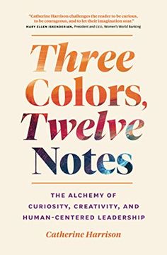 portada Three Colors, Twelve Notes: The Alchemy of Curiosity, Creativity and Human-Centered Leadership (en Inglés)