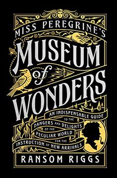 portada Miss Peregrine'S Museum of Wonders: An Indispensable Guide to the Dangers and Delights of the Peculiar World for the Instruction of new Arrivals (Miss Peregrine'S Peculiar Children) (en Inglés)