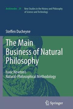 portada "The Main Business of Natural Philosophy": Isaac Newton's Natural-Philosophical Methodology (en Inglés)