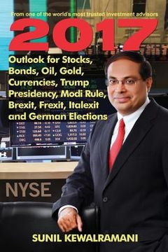 portada 2017 Outlook for Stocks, Bonds, Oil, Gold, Currencies, Trump Presidency, Modi Rule, Brexit, Frexit, Italexit and German Elections (en Inglés)
