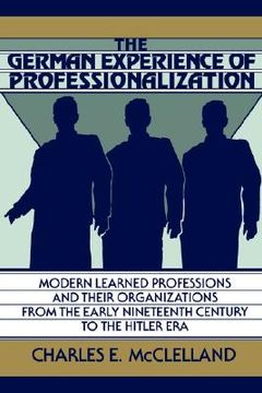 portada The German Experience of Professionalization: Modern Learned Professions and Their Organizations From the Early Nineteenth Century to the Hitler era (en Inglés)