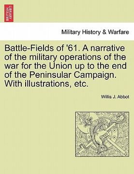 portada battle-fields of '61. a narrative of the military operations of the war for the union up to the end of the peninsular campaign. with illustrations, et (en Inglés)