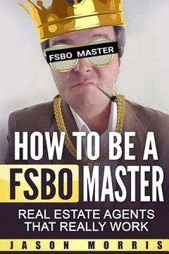 portada How to Be a Fsbo Master: Real Estate Agents That Really Work (in English)