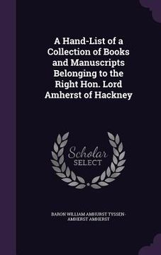 portada A Hand-List of a Collection of Books and Manuscripts Belonging to the Right Hon. Lord Amherst of Hackney (en Inglés)