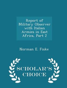 portada Report of Military Observer with Italian Armies in East Africa, Part 2 - Scholar's Choice Edition (en Inglés)