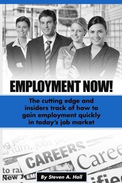 portada Employment Now!: The cutting edge and insiders track of how to gain employment quickly in today's job market (in English)