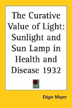 portada the curative value of light: sunlight and sun lamp in health and disease 1932 (in English)