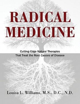 radical medicine,cutting-edge natural therapies that treat the root causes of disease (en Inglés)