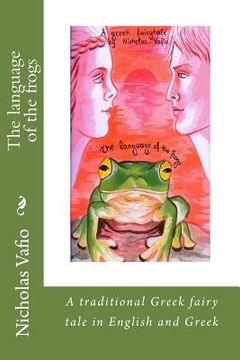 portada The language of the frogs: A traditional Greek fairy tale in English and Greek (in English)