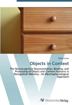 portada Objects in Context: The Neurocognitive Representation, Binding, and Processing of Object and Context Features in Recognition Memory - An Electrophysiological Approach (in English)