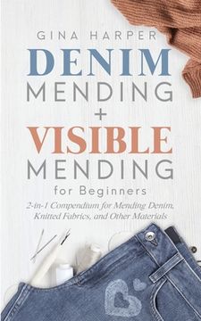 portada Denim Mending + Visible Mending for Beginners: 2-in-1 Compendium for Mending Denim, Knitted Fabrics, and Other Materials (en Inglés)