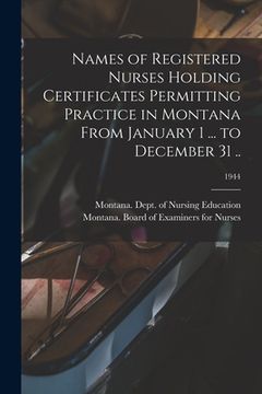 portada Names of Registered Nurses Holding Certificates Permitting Practice in Montana From January 1 ... to December 31 ..; 1944 (in English)