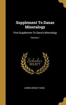 portada Supplement To Danas Mineralogy: First Supplement To Dana's Minerology; Volume 1
