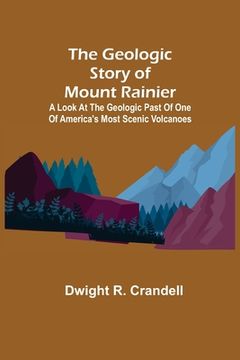 portada The Geologic Story of Mount Rainier; A look at the geologic past of one of America's most scenic volcanoes (en Inglés)