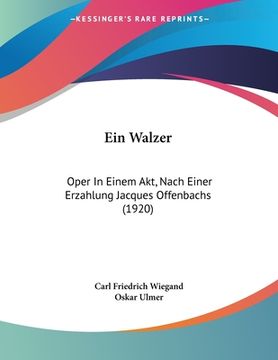 portada Ein Walzer: Oper In Einem Akt, Nach Einer Erzahlung Jacques Offenbachs (1920) (en Alemán)
