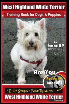 portada West Highland White Terrier Training Book for Dogs and Puppies by Bone Up Dog Training: Are You Ready to Bone Up? Easy Steps * Fast Results West Highl (in English)