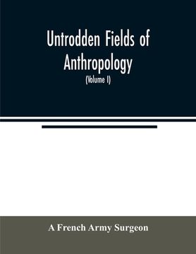 portada Untrodden fields of anthropology: observations on the esoteric manners and customs of semi-civilized peoples: being a record of thirty years' experien