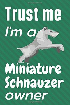 portada Trust me i am a Miniature Schnauzer Owner: For Miniature Schnauzer dog Fans (in English)