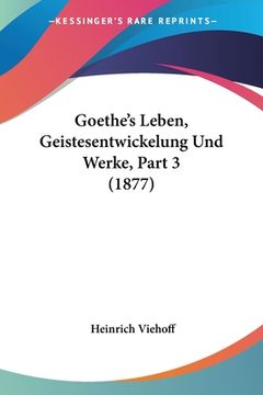 portada Goethe's Leben, Geistesentwickelung Und Werke, Part 3 (1877) (en Alemán)