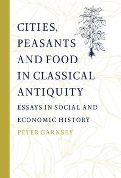 Cities, Peasants and Food in Classical Antiquity: Essays in Social and Economic History (en Inglés)