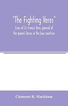 portada The Fighting Veres Lives of sir Francis Vere, General of the Queen's Forces in the low Countries, Governor of the Brill and of Portsmouth, and of sir. Governor of the Brill, Master-General of (en Inglés)