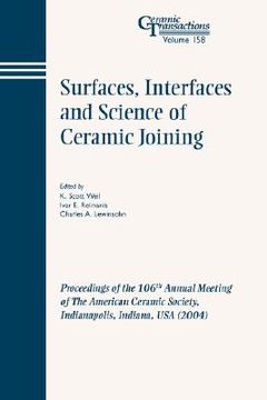 portada surfaces, interfaces and science of ceramic joining: proceedings of the 106th annual meeting of the american ceramic society, indianapolis, indiana, usa 2004, ceramic transactions, volume 158