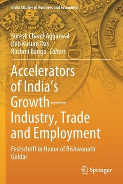 portada Accelerators of India's Growth--Industry, Trade and Employment: Festschrift in Honor of Bishwanath Goldar (en Inglés)