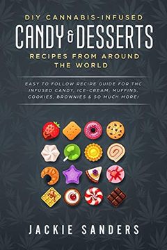 portada Diy Cannabis-Infused Candy & Desserts: Recipes From Around the World: Easy to Follow Recipe Guide for thc Infused Candy, Ice-Cream, Muffins, Cookies, Brownies & so Much More! (in English)