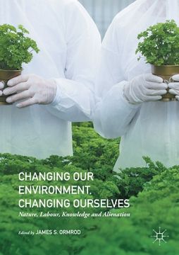 portada Changing Our Environment, Changing Ourselves: Nature, Labour, Knowledge and Alienation (in English)