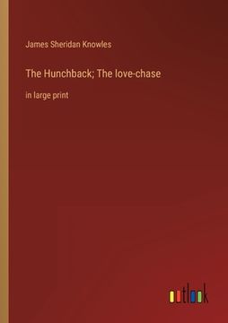 portada The Hunchback; The love-chase: in large print (in English)