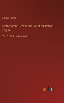 portada History of the Decline and Fall of the Roman Empire: Vol. 2; Part 2 - in large print (en Inglés)