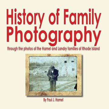 portada History of Family Photography: Through the Photos of the Hamel and Landry Families of Rhode Island (en Inglés)