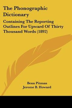 portada the phonographic dictionary: containing the reporting outlines for upward of thirty thousand words (1892) (in English)