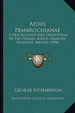 portada aedes pembrochianae: a new account and description of the statues, bustos, relievos, paintings, medals (1798) (en Inglés)