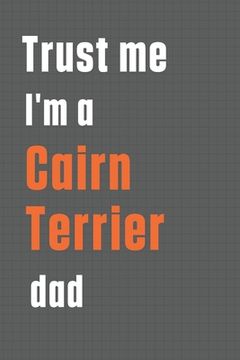 portada Trust me I'm a Cairn Terrier dad: For Cairn Terrier Dog Dad (in English)