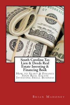 portada South Carolina Tax Lien & Deeds Real Estate Investing & Financing Book: How to Start & Finance Your Real Estate Investing Small Business