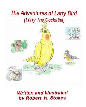 portada The Adventures of Larry Bird: Larry Bird the Cockatiel (en Inglés)
