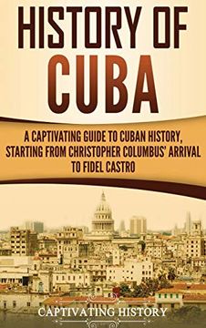 portada History of Cuba: A Captivating Guide to Cuban History, Starting From Christopher Columbus' Arrival to Fidel Castro (en Inglés)