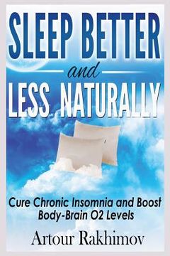portada Sleep Better and Less - Naturally: Cure Chronic Insomnia and Boost Body-Brain O2 Levels (en Inglés)