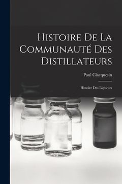 portada Histoire De La Communauté Des Distillateurs; Histoire Des Liqueurs (en Francés)