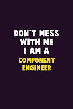 portada Don't Mess With me, i am a Component Engineer: 6x9 Career Pride 120 Pages Writing Nots 