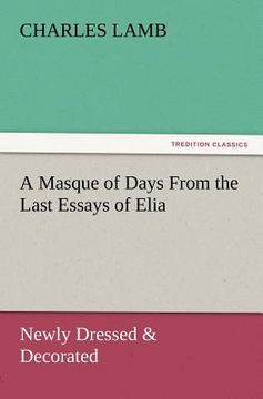 portada a masque of days from the last essays of elia: newly dressed & decorated (in English)